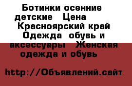 Ботинки осенние ,детские › Цена ­ 500 - Красноярский край Одежда, обувь и аксессуары » Женская одежда и обувь   